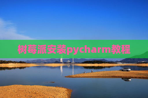 树莓派安装pycharm教程